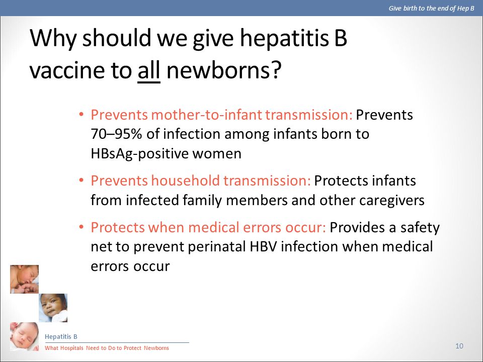 Give birth to the end of Hep B Hepatitis B What Hospitals Need to Do to Protect Newborns Why should we give hepatitis B vaccine to all newborns.