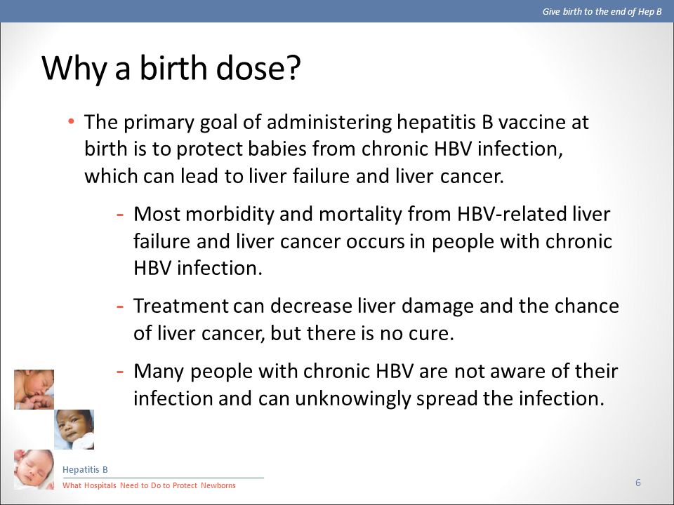 Give birth to the end of Hep B Hepatitis B What Hospitals Need to Do to Protect Newborns Why a birth dose.
