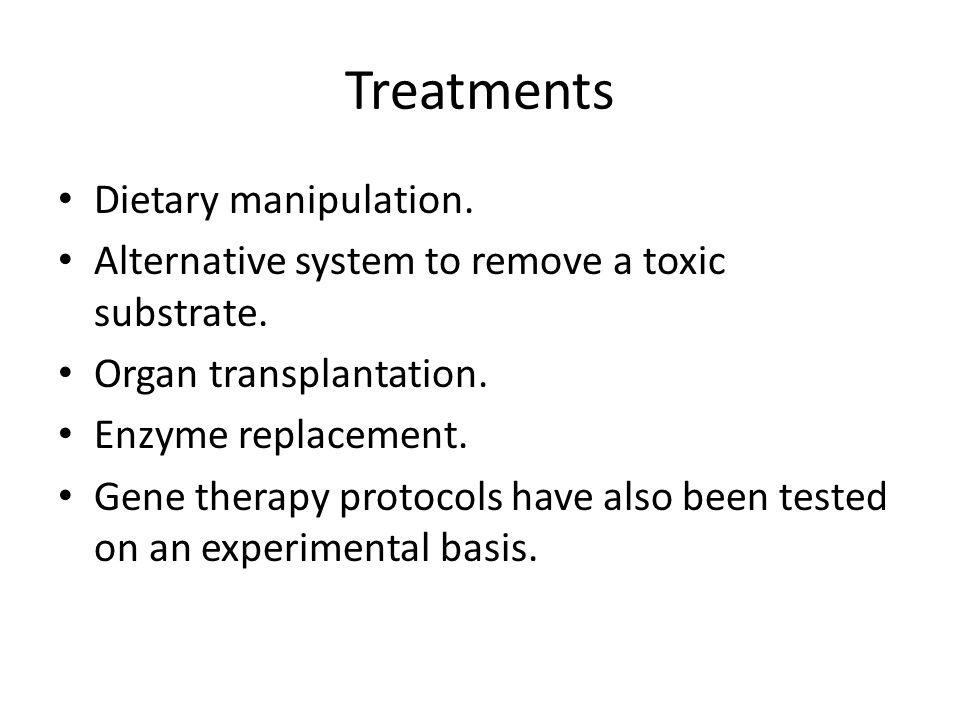 Treatments Dietary manipulation. Alternative system to remove a toxic substrate.