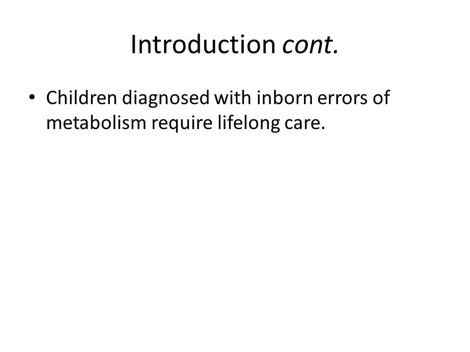 Children diagnosed with inborn errors of metabolism require lifelong care. Introduction cont.