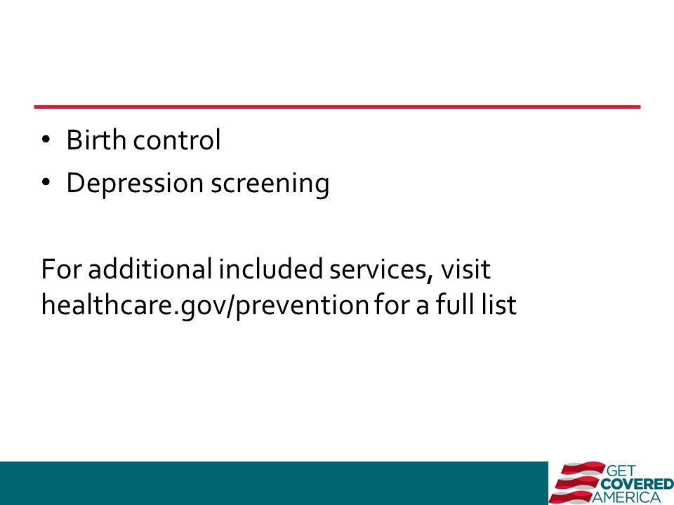 Birth control Depression screening For additional included services, visit healthcare.gov/prevention for a full list