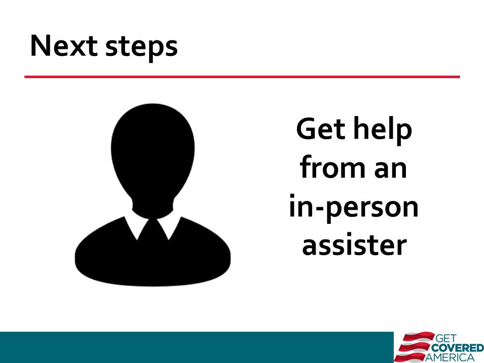 Next steps Get help from an in-person assister