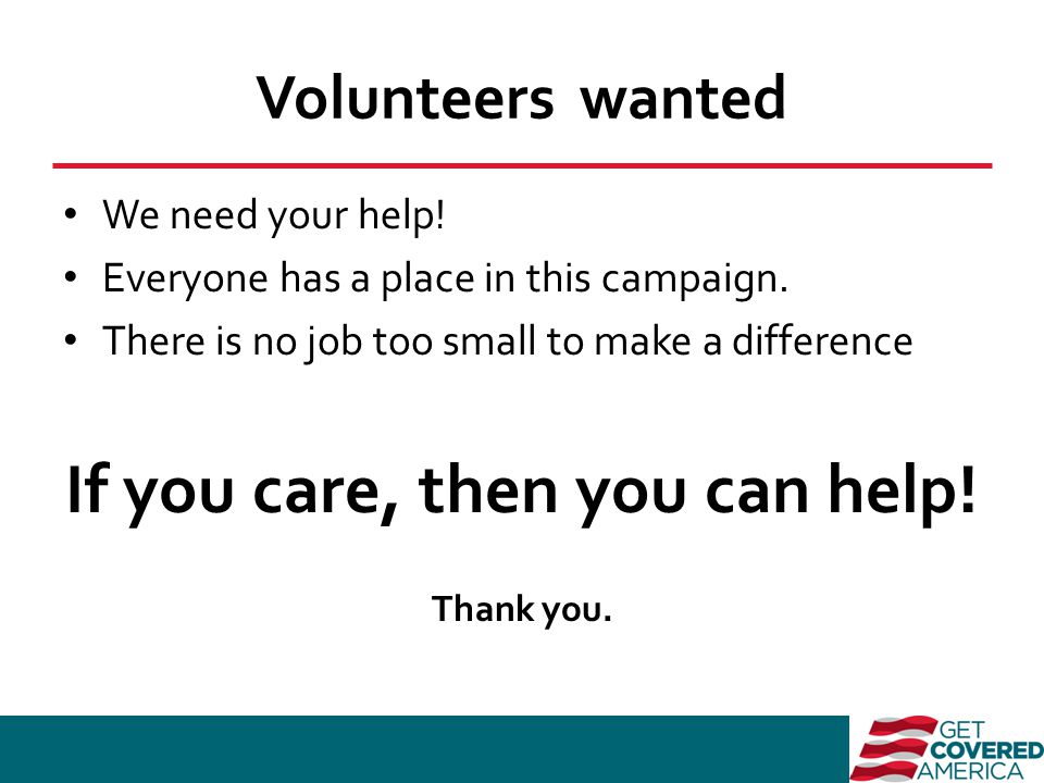 Volunteers wanted We need your help. Everyone has a place in this campaign.