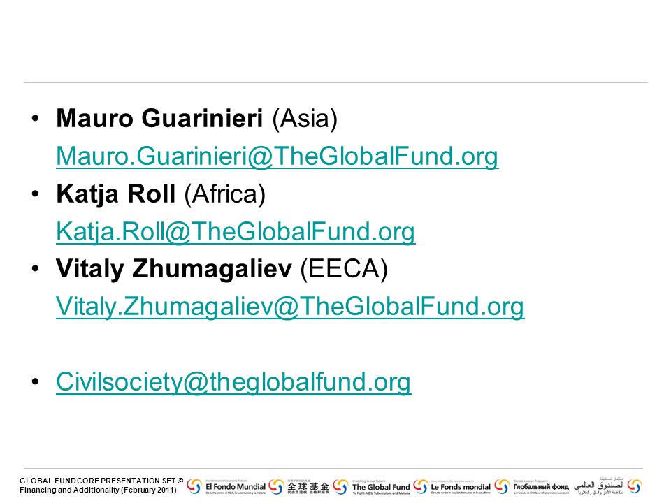 GLOBAL FUND CORE PRESENTATION SET © Financing and Additionality (February 2011) Mauro Guarinieri (Asia) Katja Roll (Africa) Vitaly Zhumagaliev (EECA)