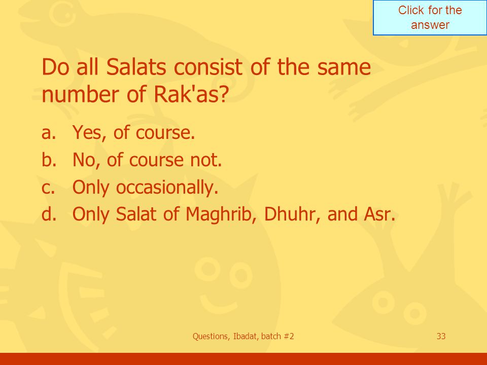 Click for the answer Questions, Ibadat, batch #233 Do all Salats consist of the same number of Rak as.