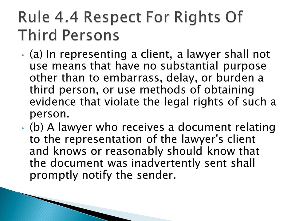 (a) In representing a client, a lawyer shall not use means that have no substantial purpose other than to embarrass, delay, or burden a third person, or use methods of obtaining evidence that violate the legal rights of such a person.