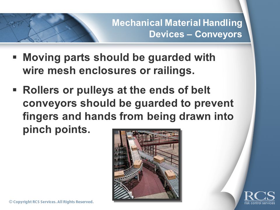 Mechanical Material Handling Devices – Conveyors  Moving parts should be guarded with wire mesh enclosures or railings.