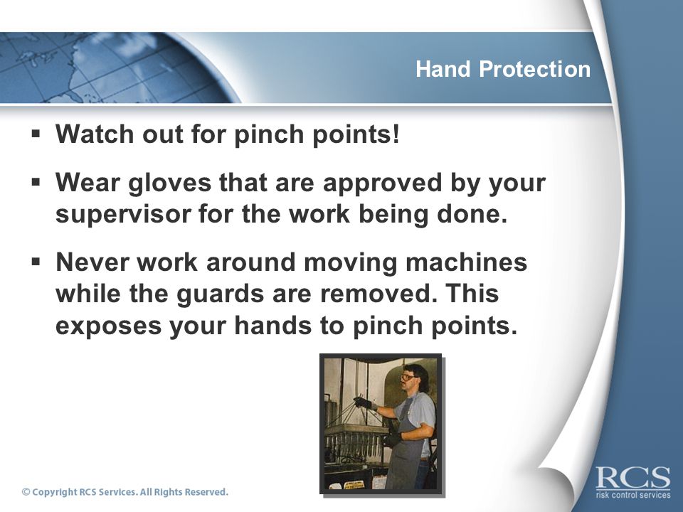 Hand Protection  Watch out for pinch points.