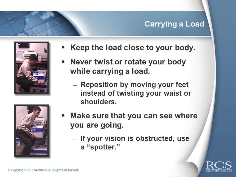Carrying a Load  Keep the load close to your body.