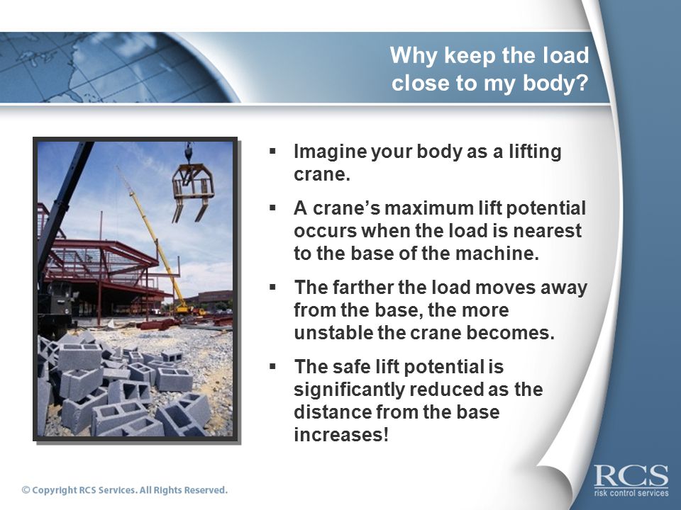 Why keep the load close to my body.  Imagine your body as a lifting crane.