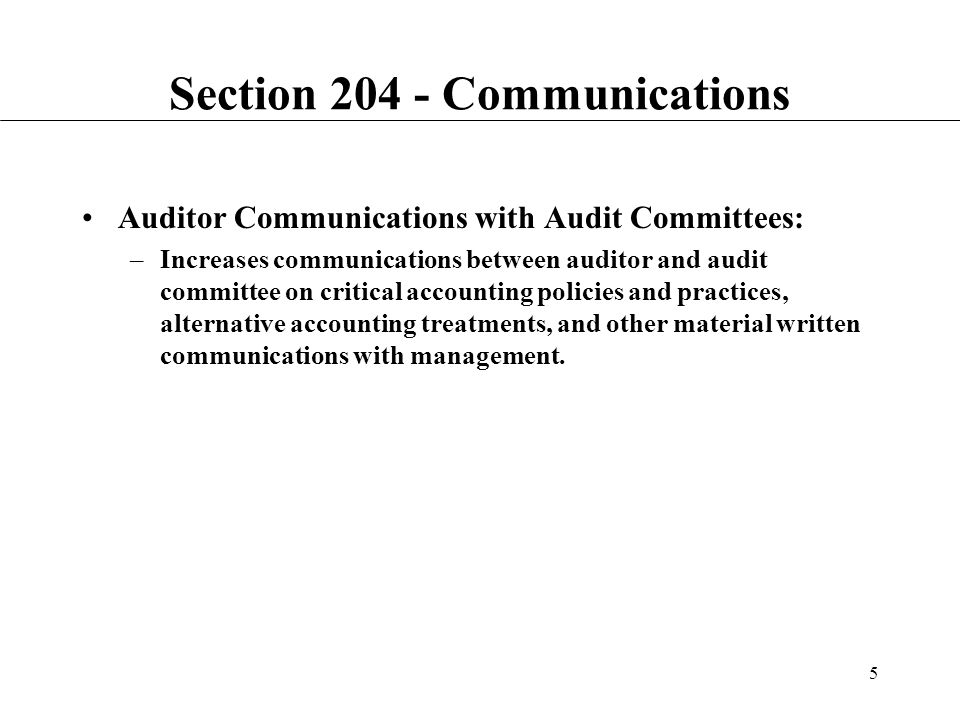 5 Section Communications Auditor Communications with Audit Committees: –Increases communications between auditor and audit committee on critical accounting policies and practices, alternative accounting treatments, and other material written communications with management.