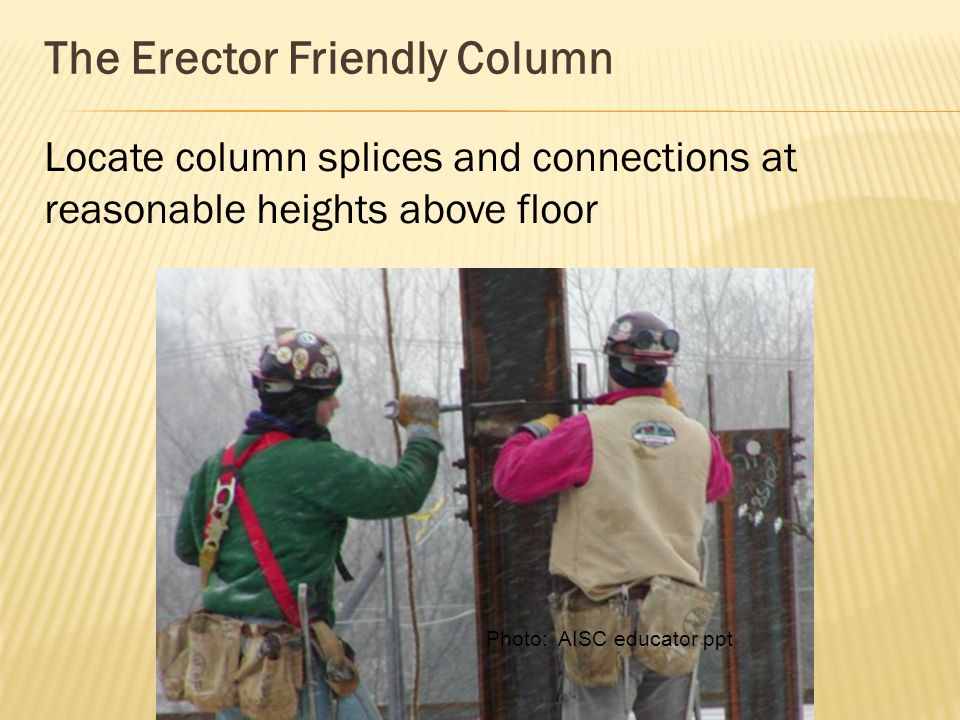 The Erector Friendly Column Photo: AISC educator ppt Locate column splices and connections at reasonable heights above floor