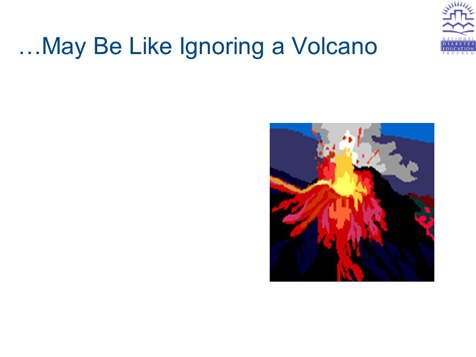 …May Be Like Ignoring a Volcano