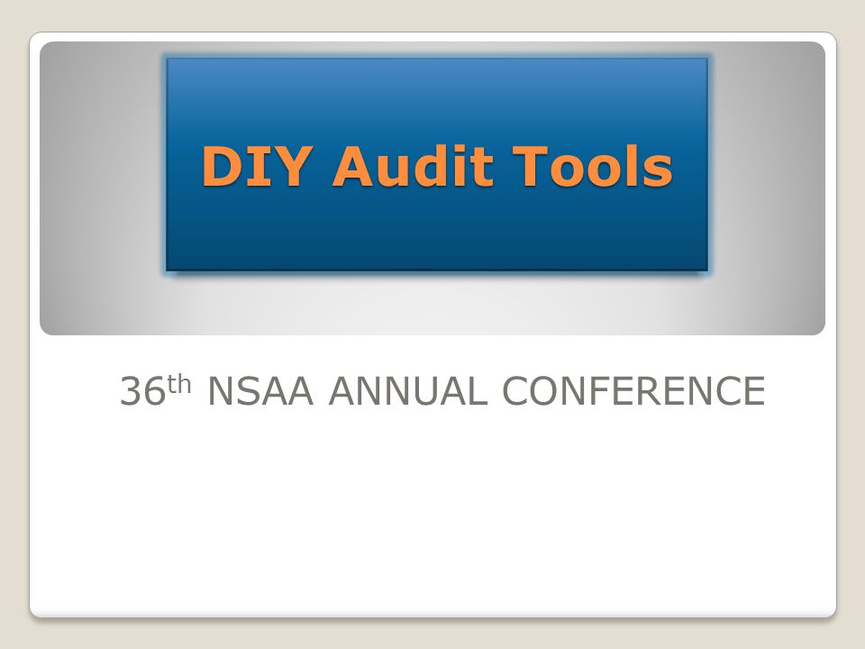 DIY Audit Tools 36 th NSAA ANNUAL CONFERENCE. OBJECTIVE To show audit