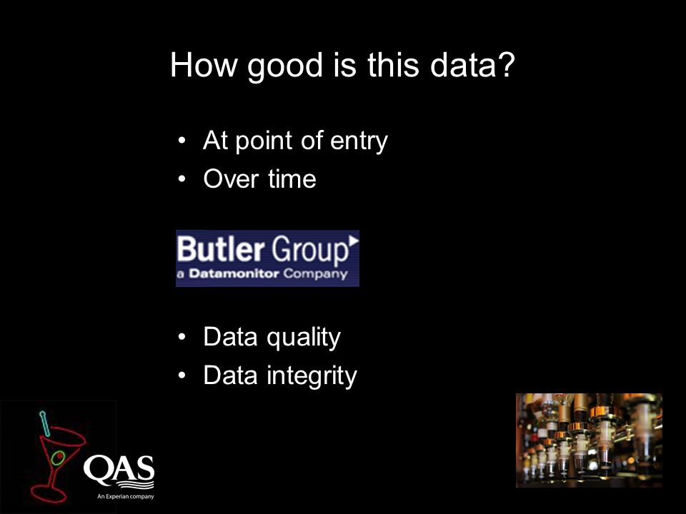 How good is this data At point of entry Over time Data quality Data integrity