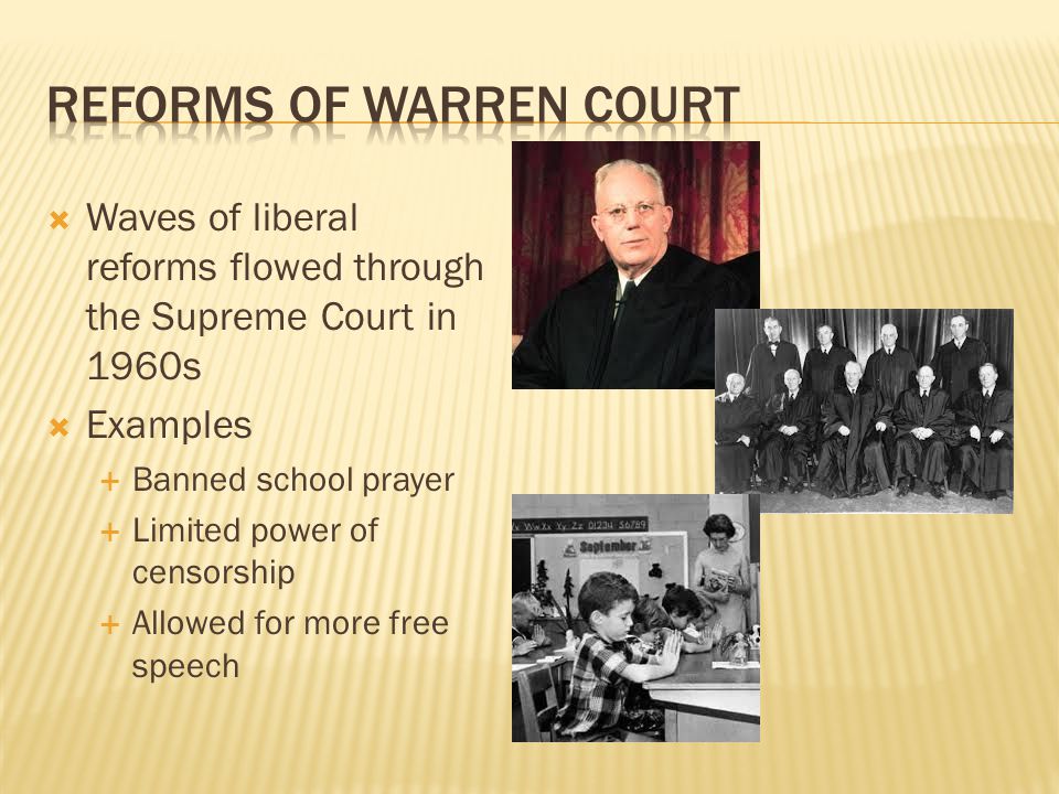  Waves of liberal reforms flowed through the Supreme Court in 1960s  Examples  Banned school prayer  Limited power of censorship  Allowed for more free speech