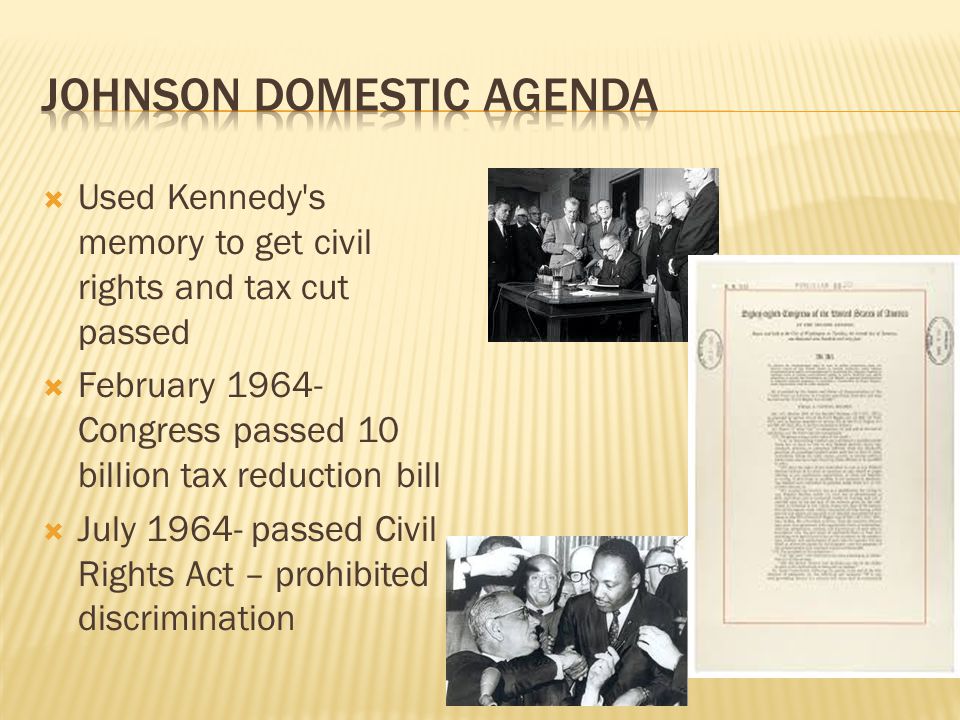  Used Kennedy s memory to get civil rights and tax cut passed  February Congress passed 10 billion tax reduction bill  July passed Civil Rights Act – prohibited discrimination