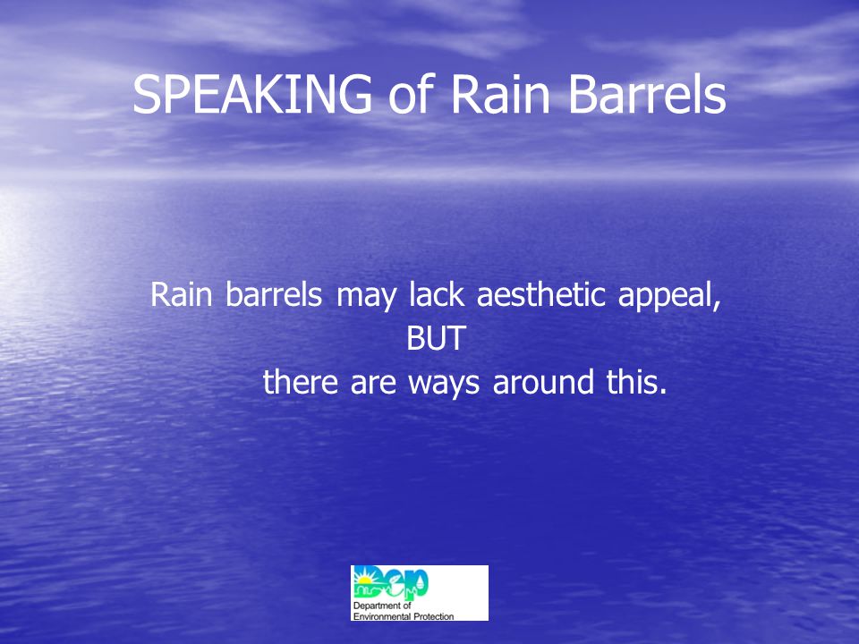 SPEAKING of Rain Barrels Rain barrels may lack aesthetic appeal, BUT there are ways around this.