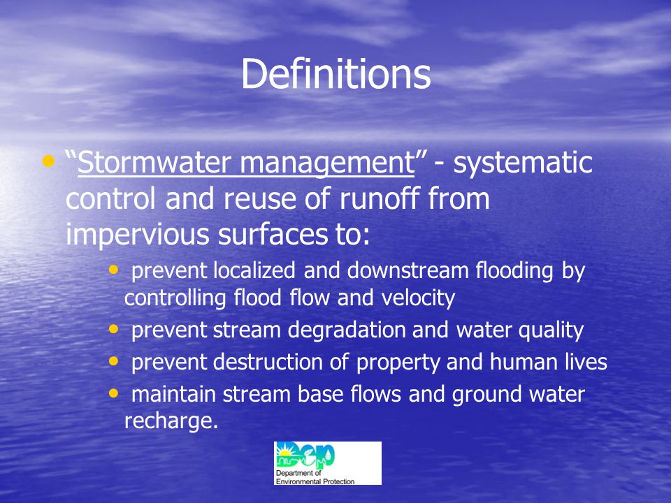 Definitions Stormwater management - systematic control and reuse of runoff from impervious surfaces to: prevent localized and downstream flooding by controlling flood flow and velocity prevent stream degradation and water quality prevent destruction of property and human lives maintain stream base flows and ground water recharge.