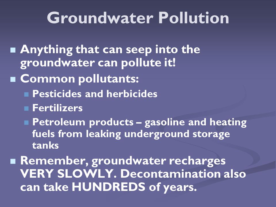 Groundwater Pollution Anything that can seep into the groundwater can pollute it.