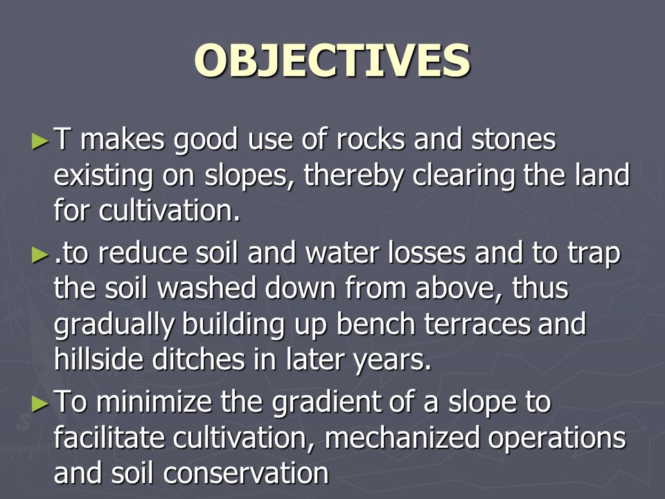 OBJECTIVES ► T makes good use of rocks and stones existing on slopes, thereby clearing the land for cultivation.