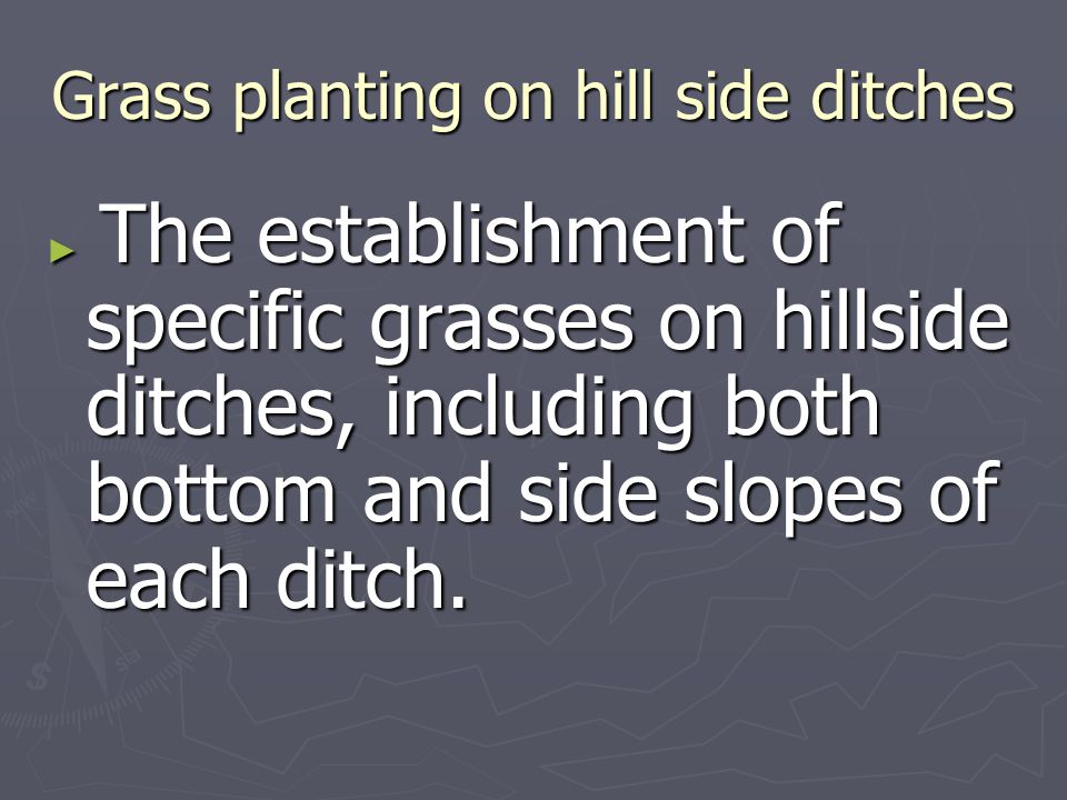 Grass planting on hill side ditches ► The establishment of specific grasses on hillside ditches, including both bottom and side slopes of each ditch.
