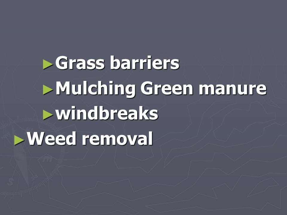 ► Grass barriers ► Mulching Green manure ► windbreaks ► Weed removal
