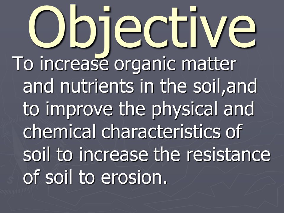 Objective To increase organic matter and nutrients in the soil,and to improve the physical and chemical characteristics of soil to increase the resistance of soil to erosion.
