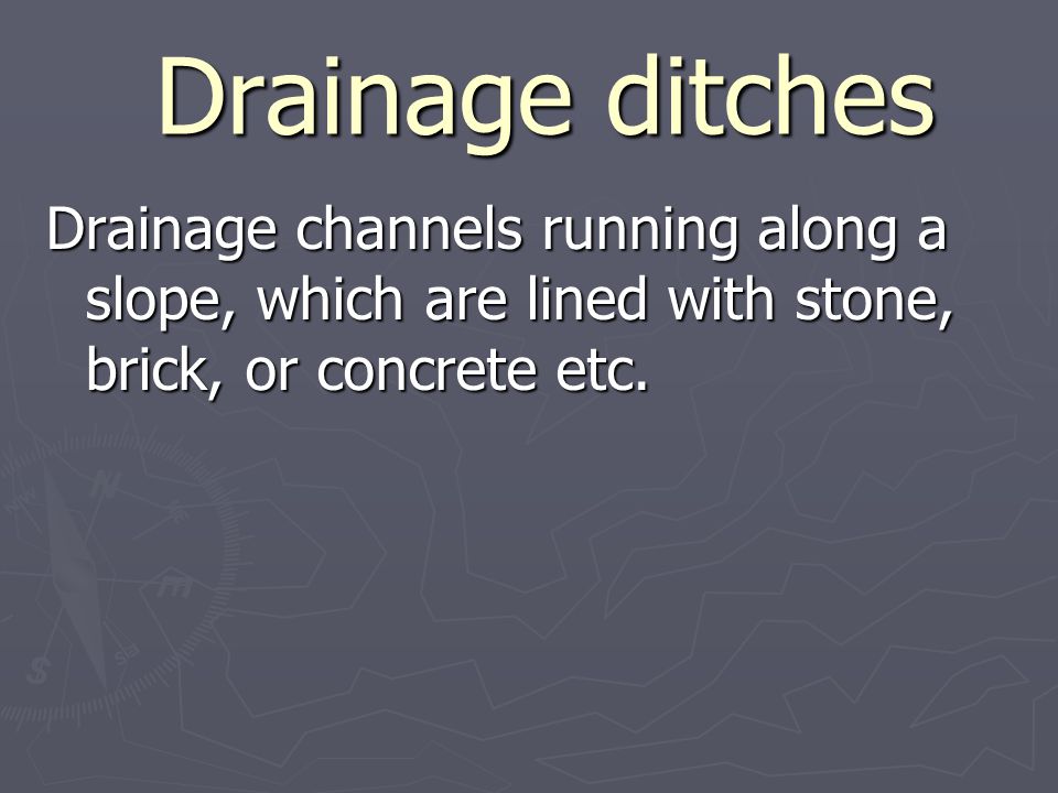 Drainage ditches Drainage ditches Drainage channels running along a slope, which are lined with stone, brick, or concrete etc.