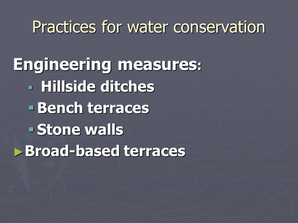 Practices for water conservation Engineering measures :  Hillside ditches  Bench terraces  Stone walls ► Broad-based terraces