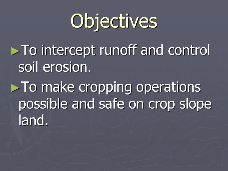 Objectives ► To intercept runoff and control soil erosion.
