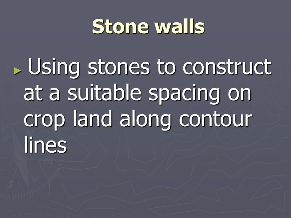 Stone walls Stone walls ► Using stones to construct at a suitable spacing on crop land along contour lines