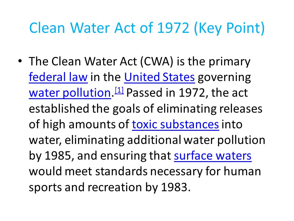 Clean Water Act of 1972 (Key Point) The Clean Water Act (CWA) is the primary federal law in the United States governing water pollution.