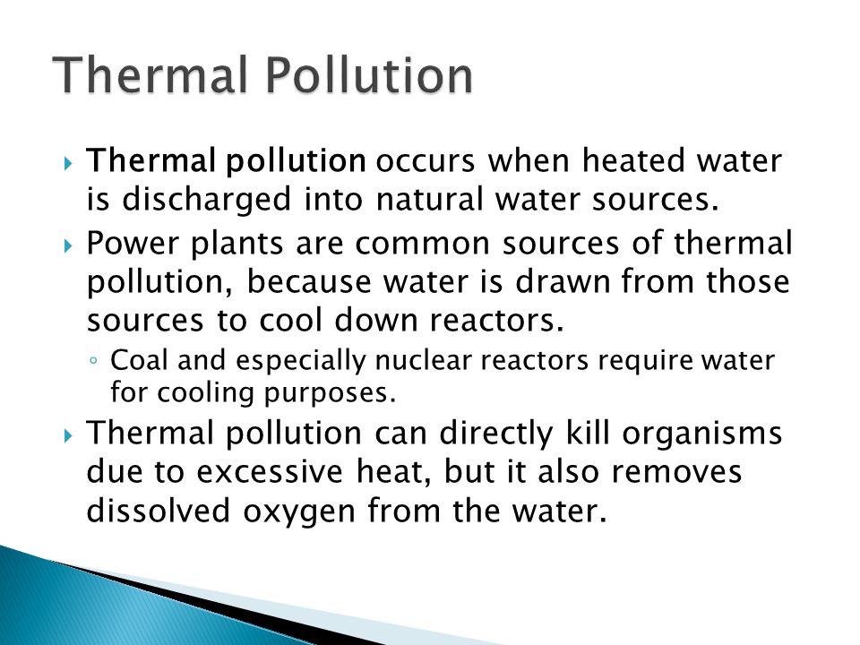  Thermal pollution occurs when heated water is discharged into natural water sources.