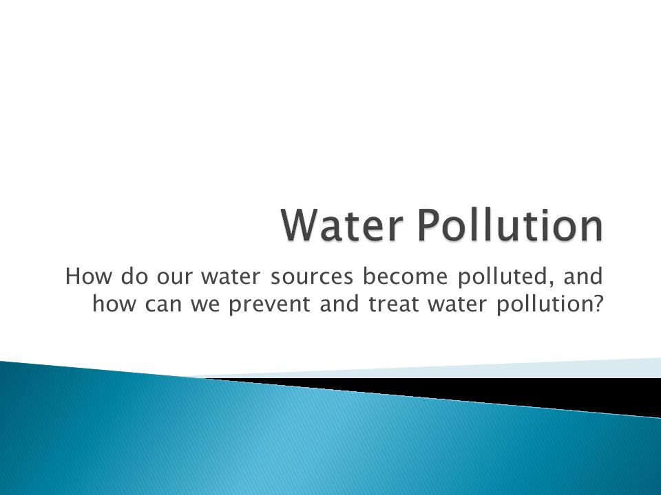 How do our water sources become polluted, and how can we prevent and treat water pollution