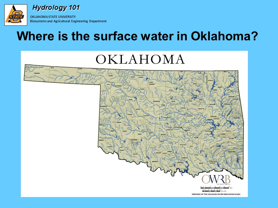 OKLAHOMA STATE UNIVERSITY Biosystems and Agricultural Engineering Department Hydrology 101 Where is the surface water in Oklahoma