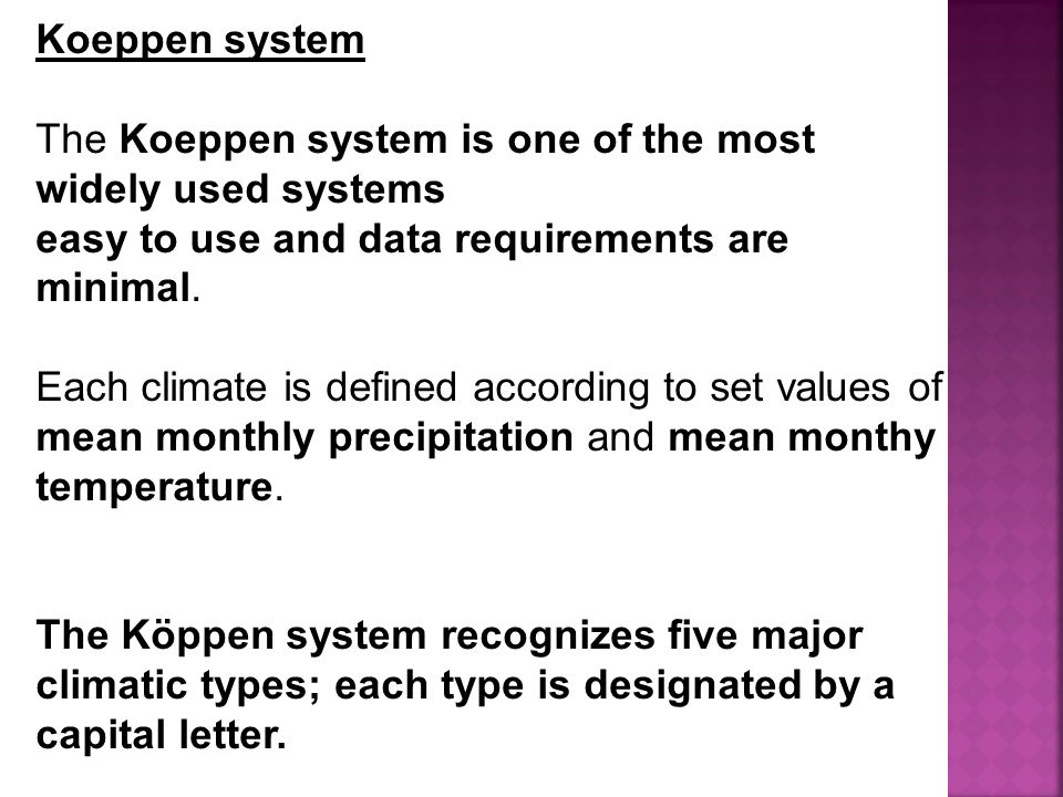 Koeppen system The Koeppen system is one of the most widely used systems easy to use and data requirements are minimal.