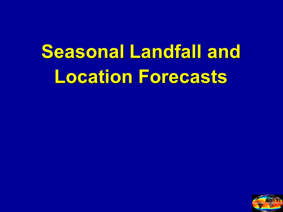 Seasonal Landfall and Location Forecasts