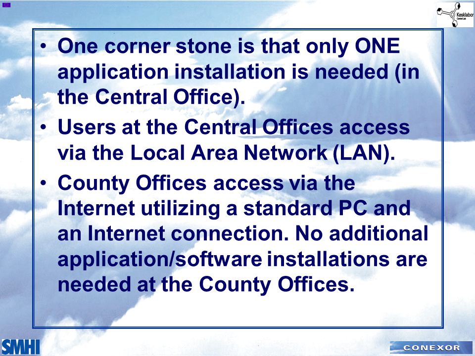 One corner stone is that only ONE application installation is needed (in the Central Office).