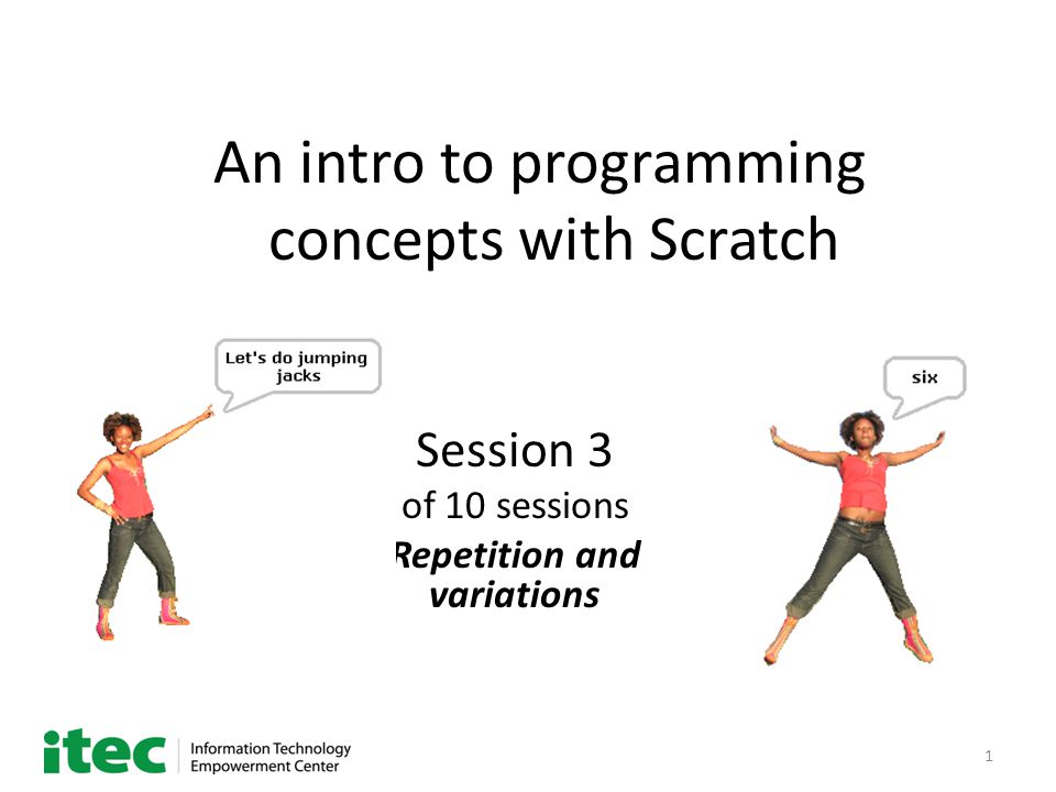 1 An intro to programming concepts with Scratch Session 3 of 10 sessions Repetition and variations