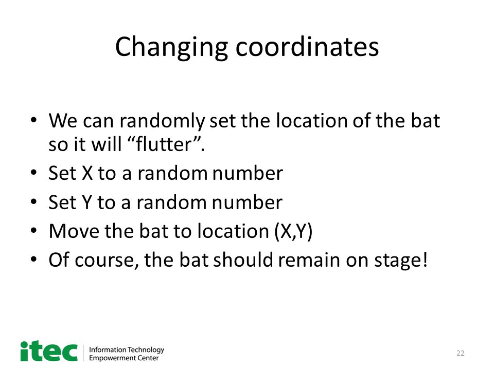 22 Changing coordinates We can randomly set the location of the bat so it will flutter .