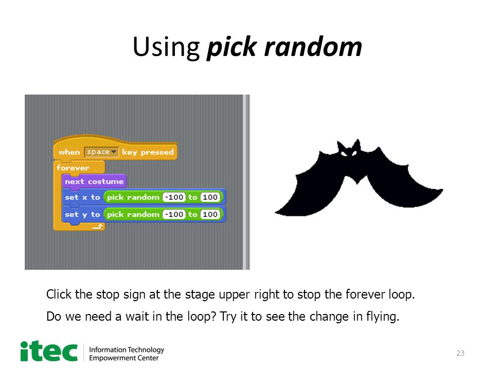 23 Using pick random Click the stop sign at the stage upper right to stop the forever loop.