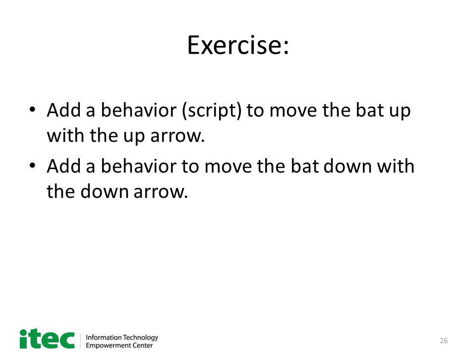 26 Exercise: Add a behavior (script) to move the bat up with the up arrow.