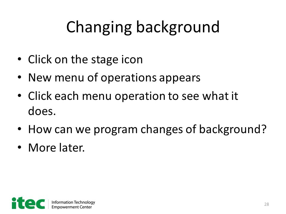 28 Changing background Click on the stage icon New menu of operations appears Click each menu operation to see what it does.