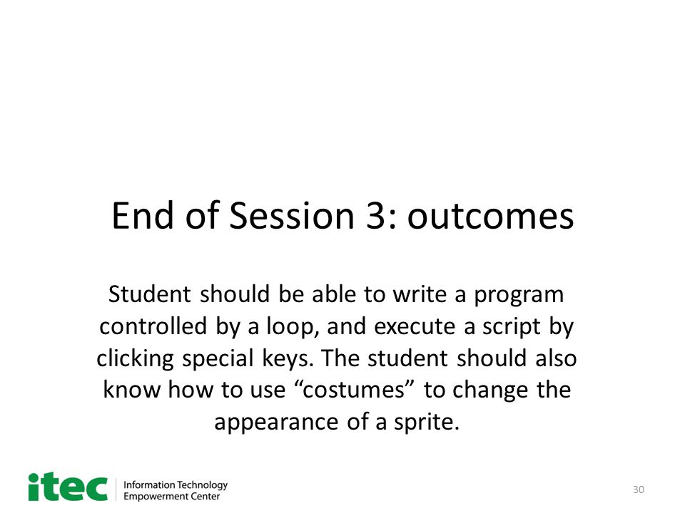 30 End of Session 3: outcomes Student should be able to write a program controlled by a loop, and execute a script by clicking special keys.