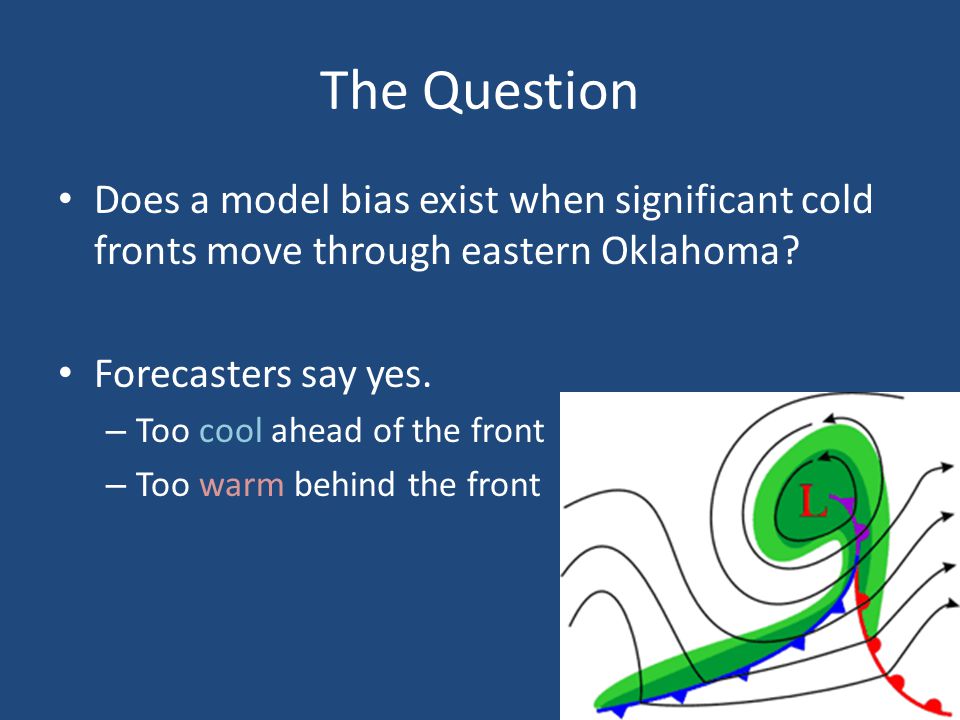 The Question Does a model bias exist when significant cold fronts move through eastern Oklahoma.