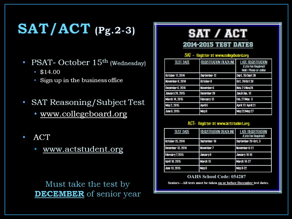 PSAT- October 15 th (Wednesday) $14.00 Sign up in the business office SAT Reasoning/Subject Test   ACT   Must take the test by DECEMBER of senior year