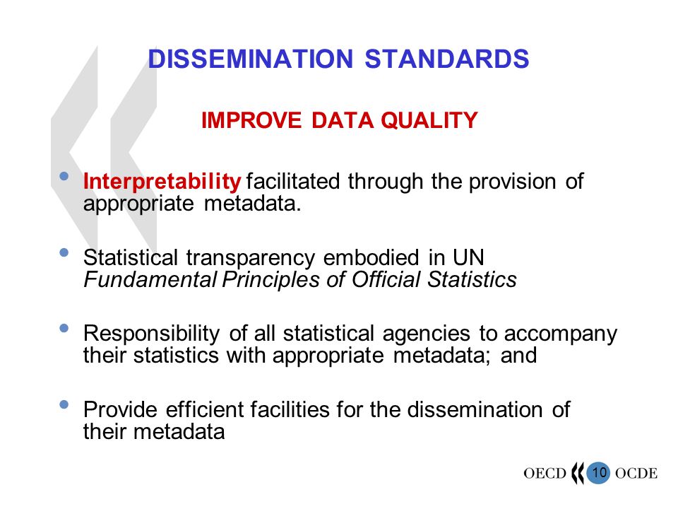 10 DISSEMINATION STANDARDS IMPROVE DATA QUALITY Interpretability facilitated through the provision of appropriate metadata.