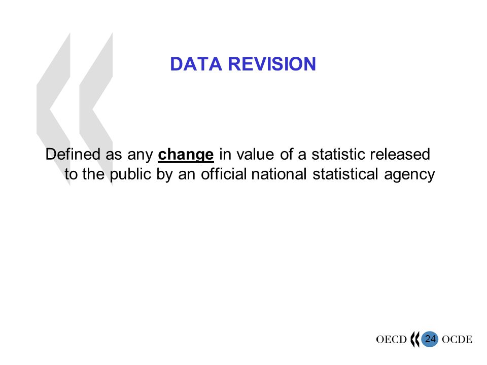 24 DATA REVISION Defined as any change in value of a statistic released to the public by an official national statistical agency