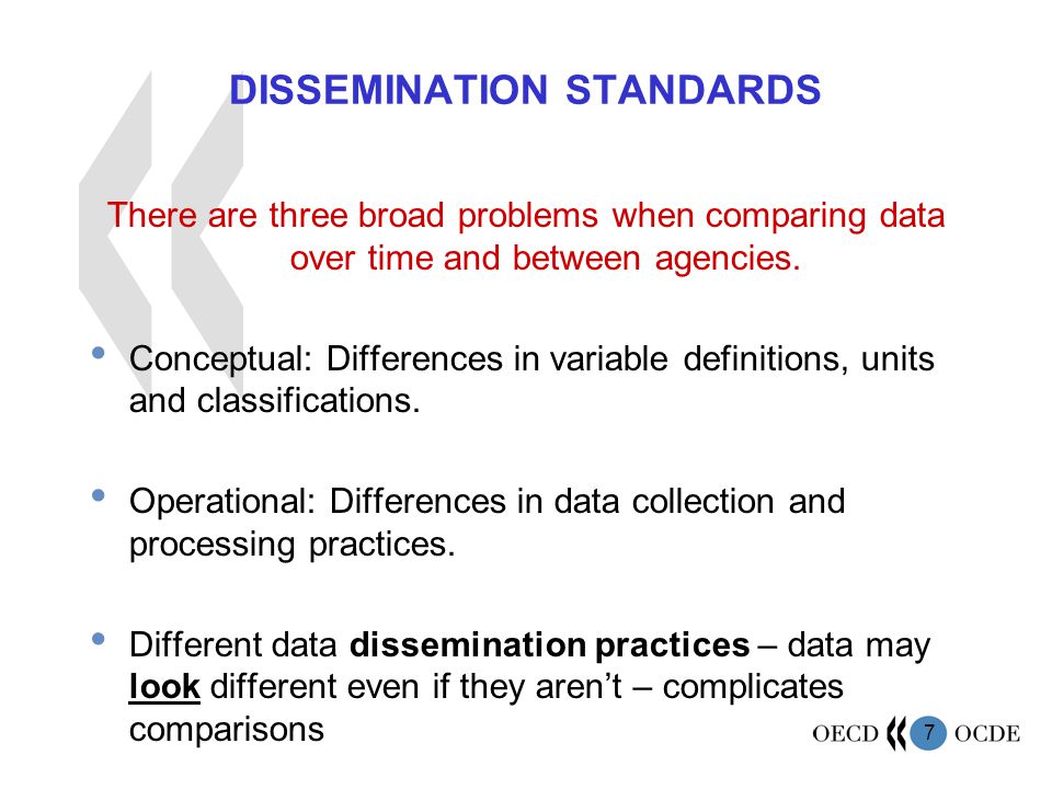 7 DISSEMINATION STANDARDS There are three broad problems when comparing data over time and between agencies.